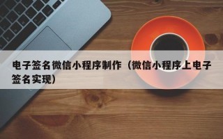 大兴安岭电子签名微信小程序制作（微信小程序上电子签名实现）