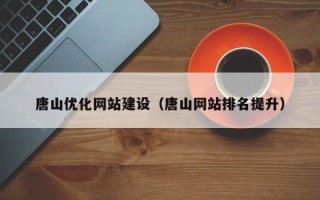 大兴安岭唐山优化网站建设（唐山网站排名提升）