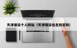 大兴安岭天津建设个人网站（天津建设信息网官网）